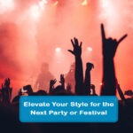 Elevate Your Style for the Next Party or Festival