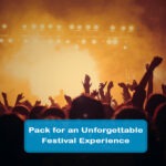 Pack for an Unforgettable Festival Experience